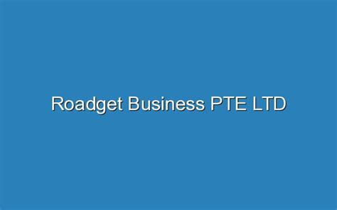 Roadget Business Pte Ltd .